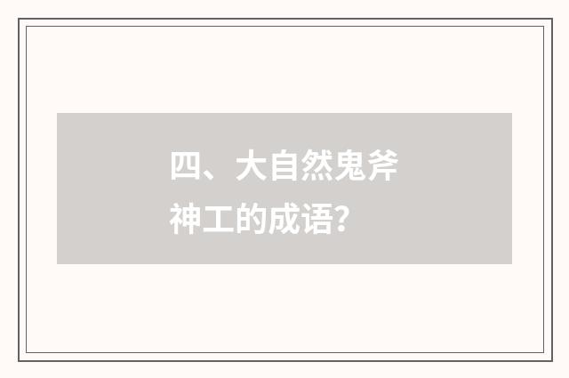 四、大自然鬼斧神工的成语?