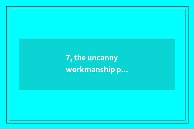 7, the uncanny workmanship provenance of nature?