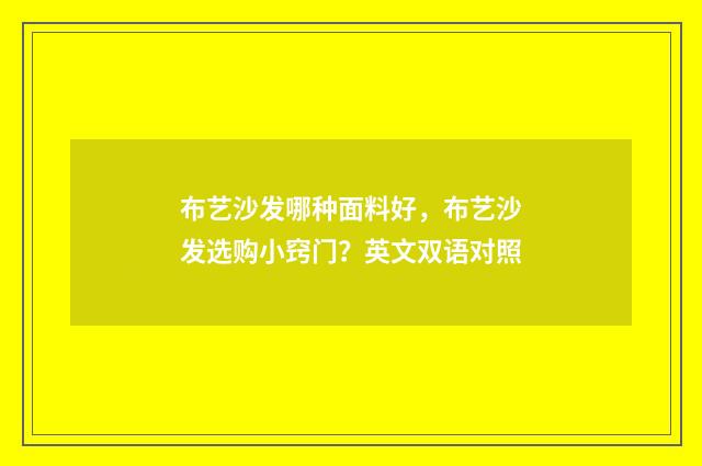 布艺沙发哪种面料好，布艺沙发选购小窍门？英文双语对照