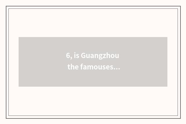 6, is Guangzhou the famousest and fastfood a street?