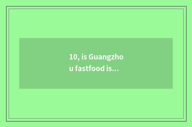 10, is Guangzhou fastfood is where of a street authentic and cheap?