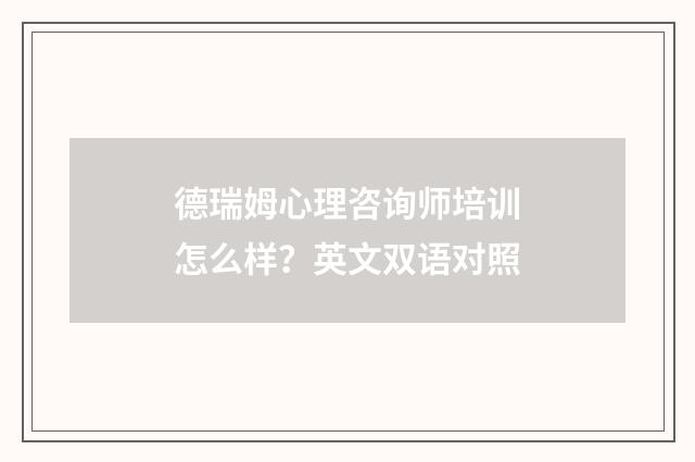 德瑞姆心理咨询师培训怎么样?英文双语对照