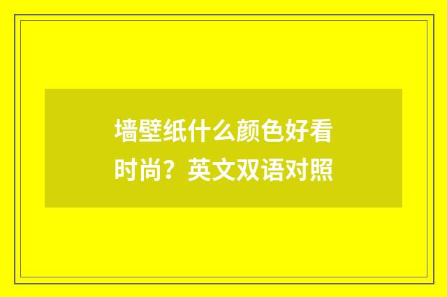 墙壁纸什么颜色好看时尚？英文双语对照