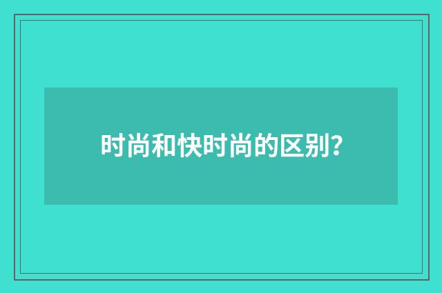 时尚和快时尚的区别?
