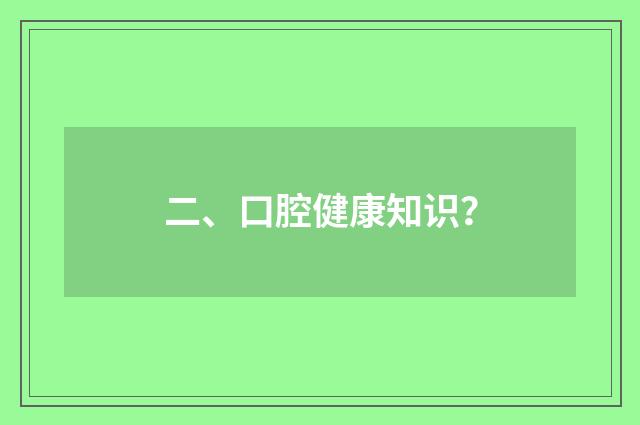 二、口腔健康知识?