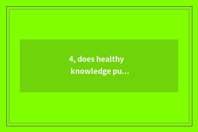 4, does healthy knowledge publicize content?