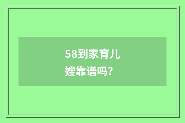 58到家育儿嫂靠谱吗？