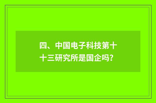 四、中国电子科技第十十三研究所是国企吗？