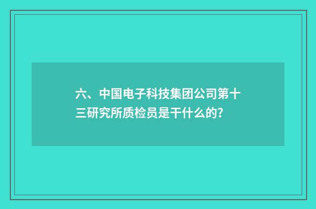 六、中国电子科技集团公司第十三研究所质检员是干什么的?