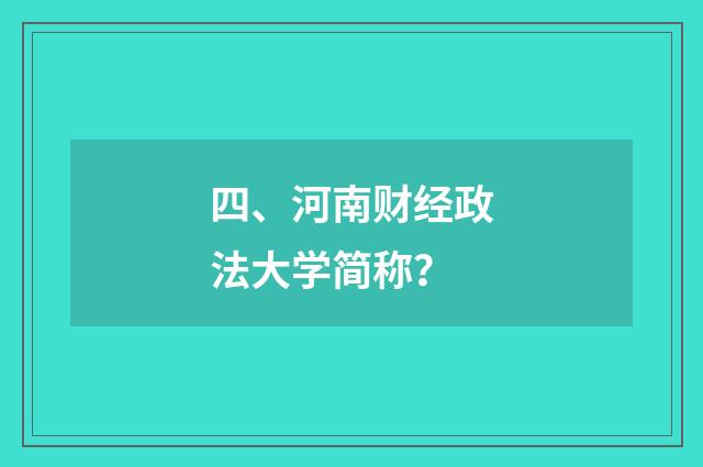 四、河南财经政法大学简称?