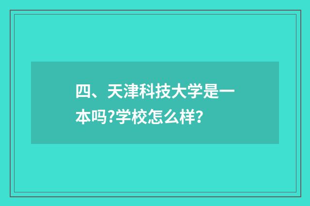 四、天津科技大学是一本吗?学校怎么样?