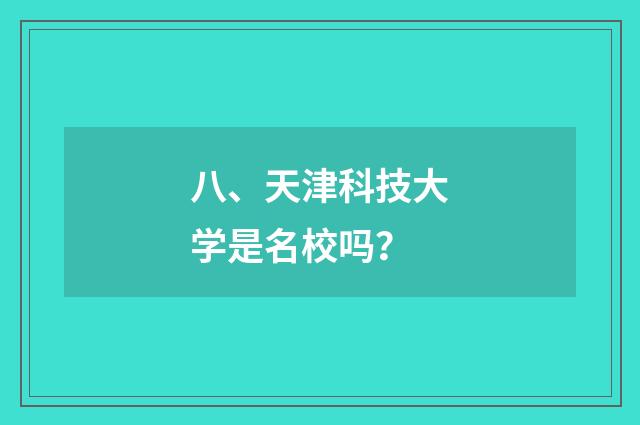 八、天津科技大学是名校吗?
