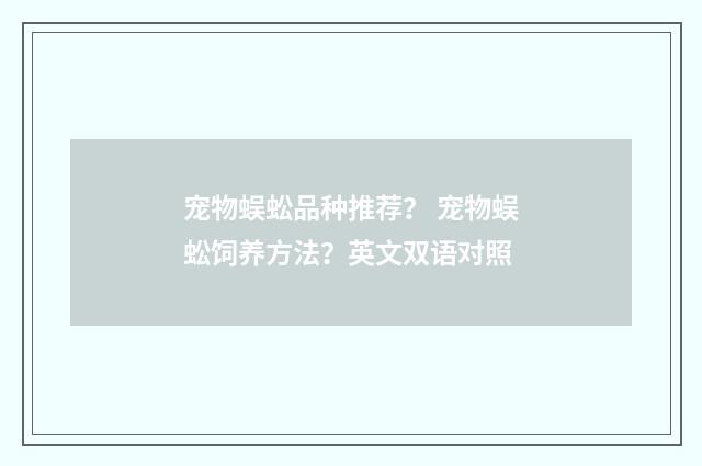 宠物蜈蚣品种推荐? 宠物蜈蚣饲养方法?英文双语对照