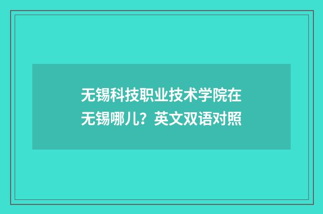 无锡科技职业技术学院在无锡哪儿？英文双语对照