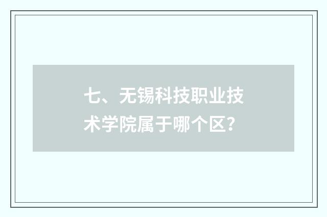 七、无锡科技职业技术学院属于哪个区?