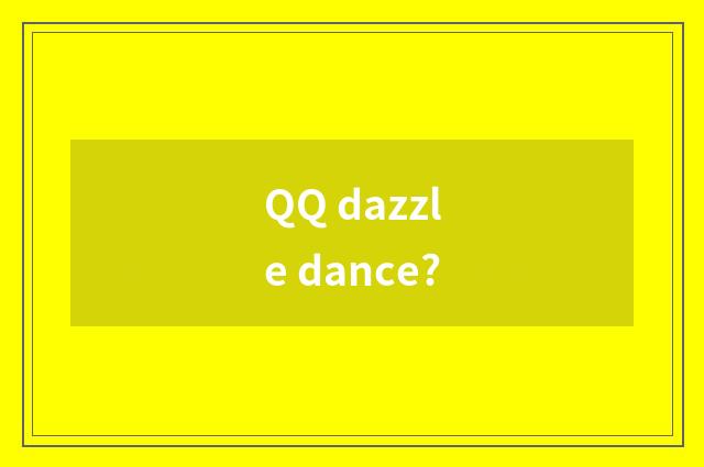 QQ dazzle dance?