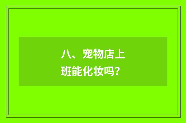 八、宠物店上班能化妆吗?