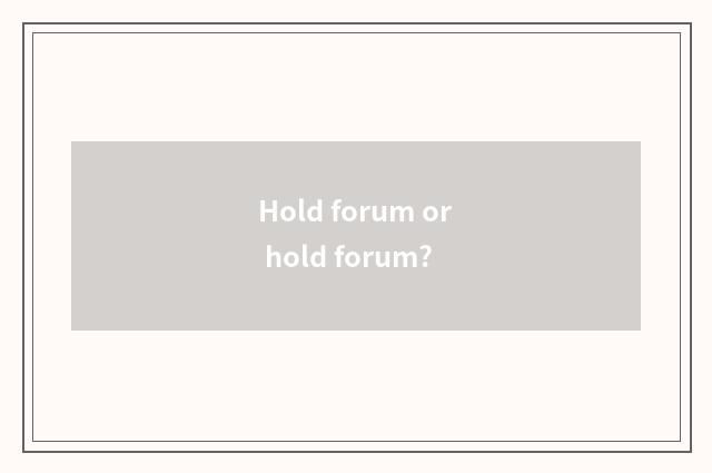 Hold forum or hold forum?