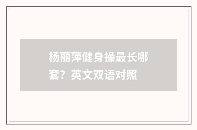 杨丽萍健身操最长哪套？英文双语对照