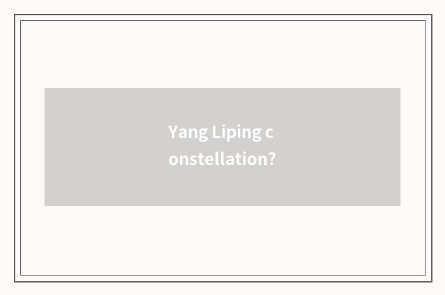 Yang Liping constellation?