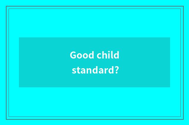 Good child standard?