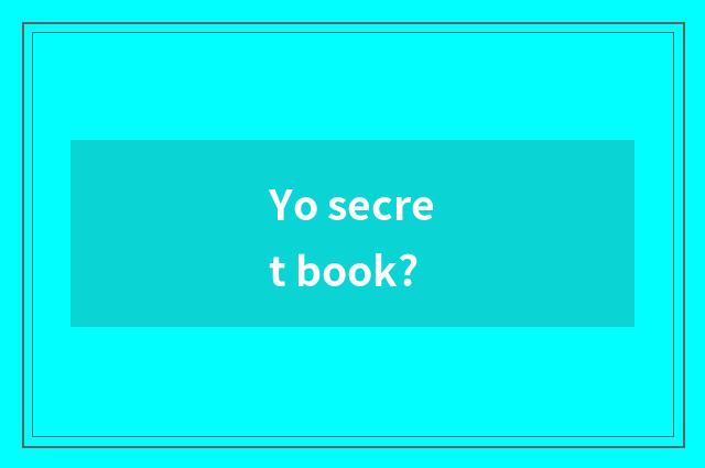 Yo secret book?