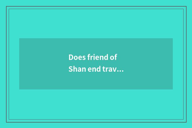 Does friend of Shan end travel encircle article table?