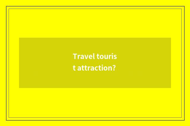 Travel tourist attraction?