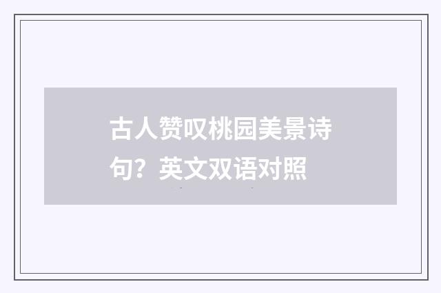 古人赞叹桃园美景诗句?英文双语对照