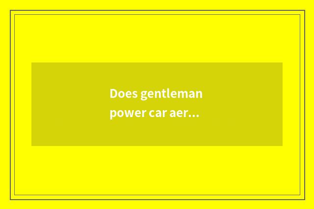 Does gentleman power car aerate how much to fill appropriate?