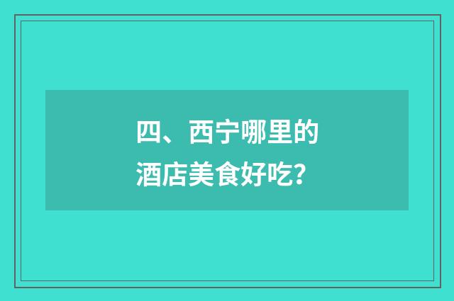 四、西宁哪里的酒店美食好吃？