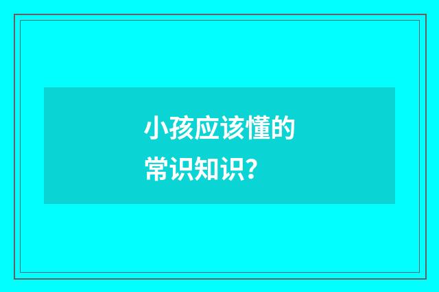 小孩应该懂的常识知识？
