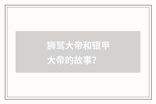 狮鹫大帝和银甲大帝的故事?
