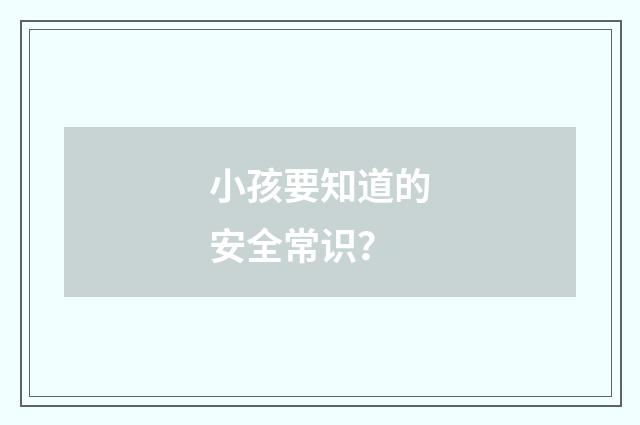 小孩要知道的安全常识?
