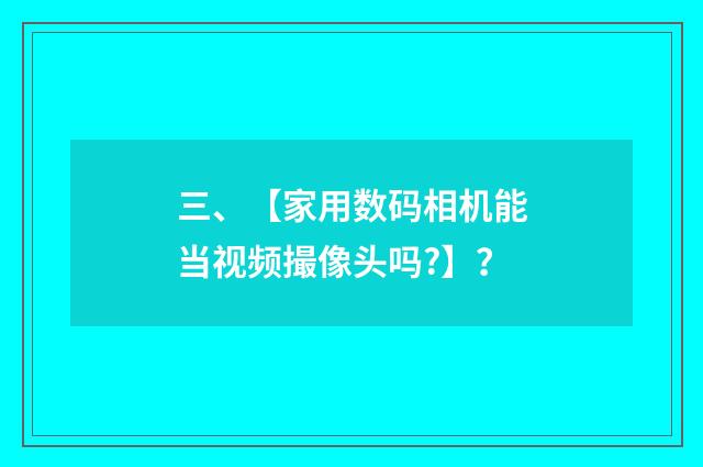 三、【家用数码相机能当视频撮像头吗?】?