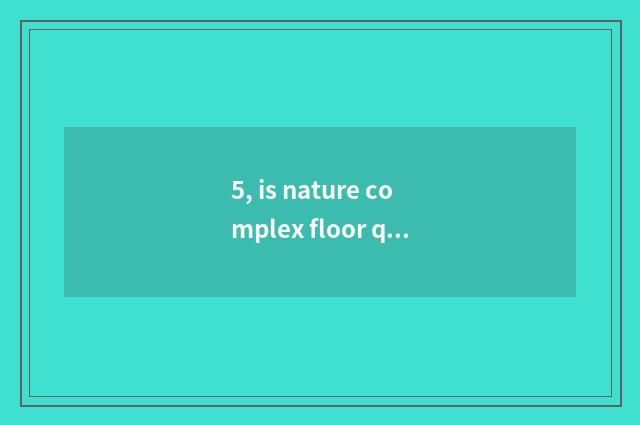 5, is nature complex floor quality appearance?