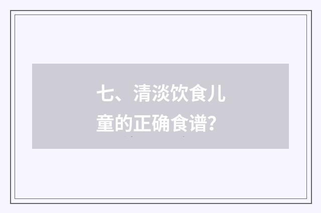 七、清淡饮食儿童的正确食谱?