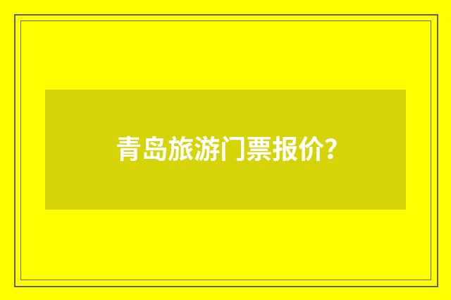 青岛旅游门票报价?