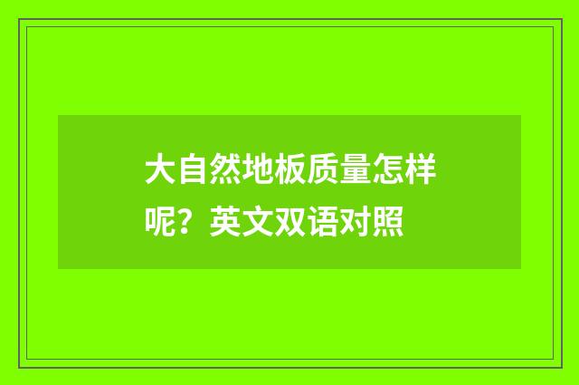 大自然地板质量怎样呢?英文双语对照