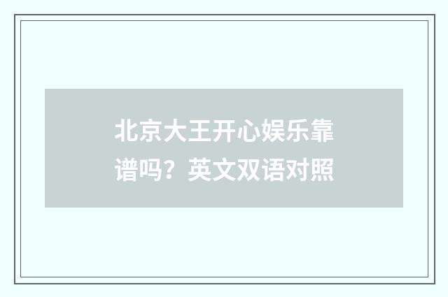北京大王开心娱乐靠谱吗？英文双语对照
