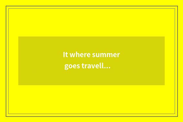 It where summer goes travelling is better that summer goes travelling?