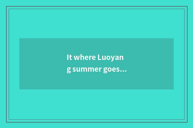 It where Luoyang summer goes travelling is better that Luoyang summer goes trave