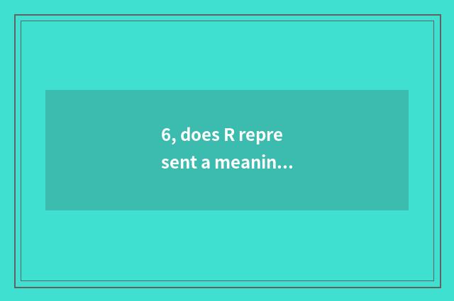 6, does R represent a meaning mediumly in educational statistic?