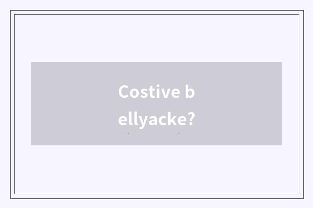 Costive bellyacke?