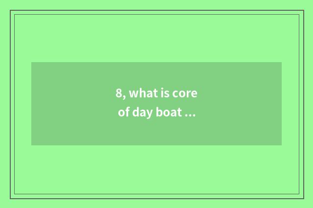 8, what is core of day boat culture?