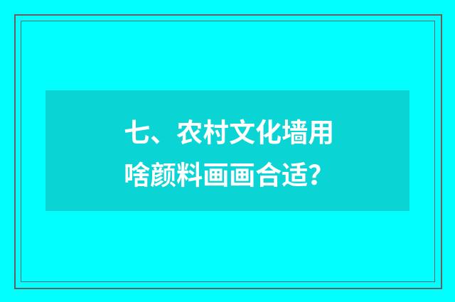 七、农村文化墙用啥颜料画画合适？