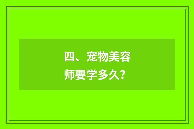 四、宠物美容师要学多久?