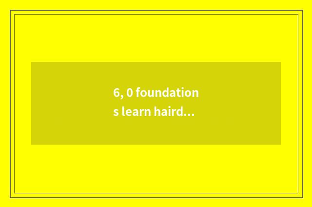 6, 0 foundations learn hairdressing, learn hairdressing to want commonly how lon