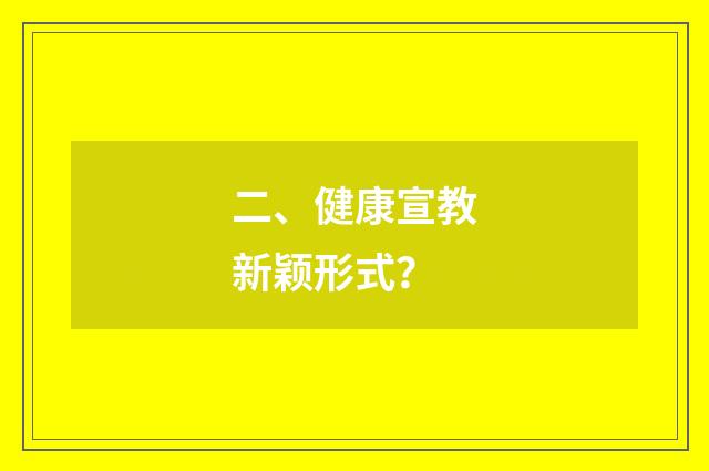 二、健康宣教新颖形式?