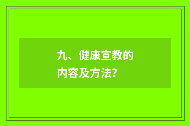 九、健康宣教的内容及方法？